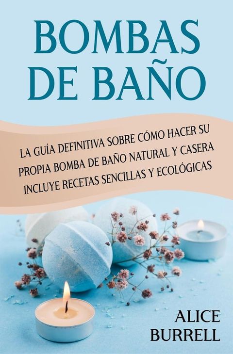 Bombas de ba&ntilde;o: La gu&iacute;a definitiva sobre c&oacute;mo hacer su propia bomba de ba&ntilde;o natural y casera Incluye recetas sencillas y ecol&oacute;gicas(Kobo/電子書)