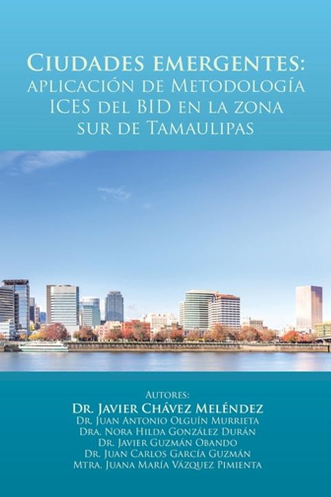 Ciudades Emergentes: Aplicación De Metodología Ices Del Bid En La Zona Sur De Tamaulipas(Kobo/電子書)