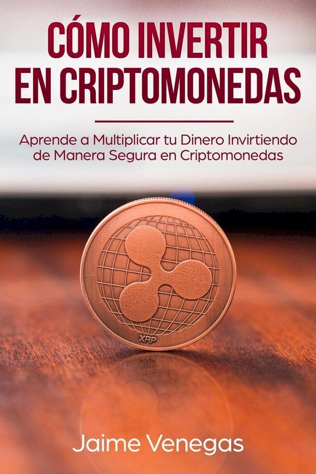  C&oacute;mo Invertir en Criptomonedas: Aprende a Multiplicar tu Dinero Invirtiendo de Manera Segura en Criptomonedas(Kobo/電子書)