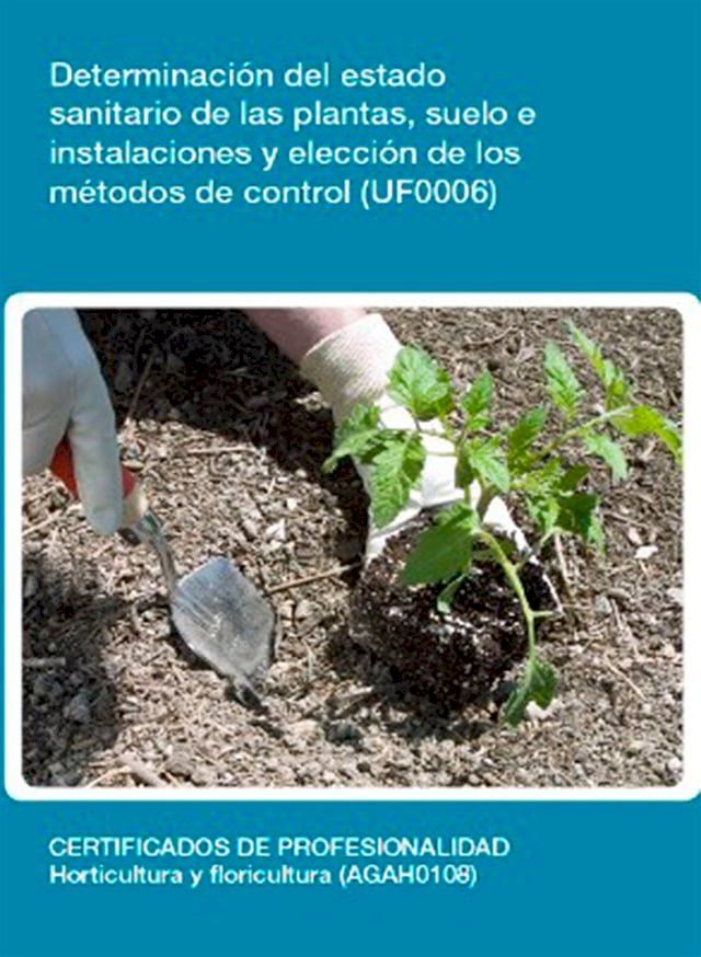  UF0006 - Determinaci&oacute;n del estado sanitario de las plantas, suelo e instalaciones y elecci&oacute;n de los m&eacute;todos de control(Kobo/電子書)