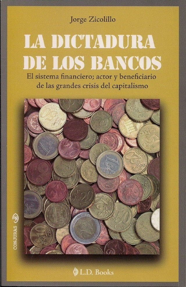  La dictadura de los bancos. El sistema financiero, actor y beneficiario de las grandes crisis del capitalismo.(Kobo/電子書)