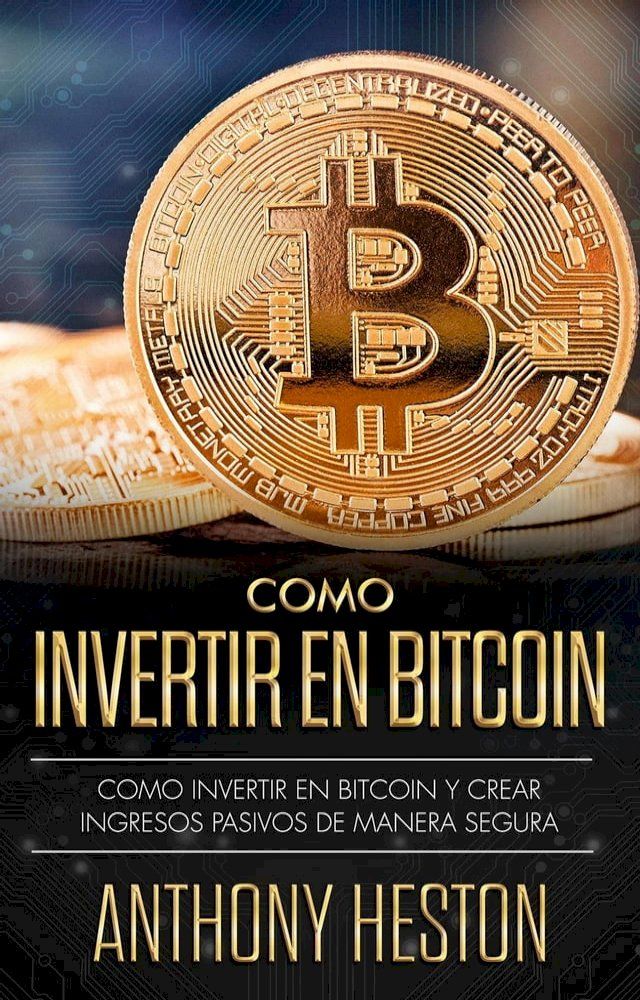  Cómo Invertir en Bitcoin: Cómo crear de forma segura ingresos pasivos estables y a largo plazo invirtiendo en Bitcoin(Kobo/電子書)