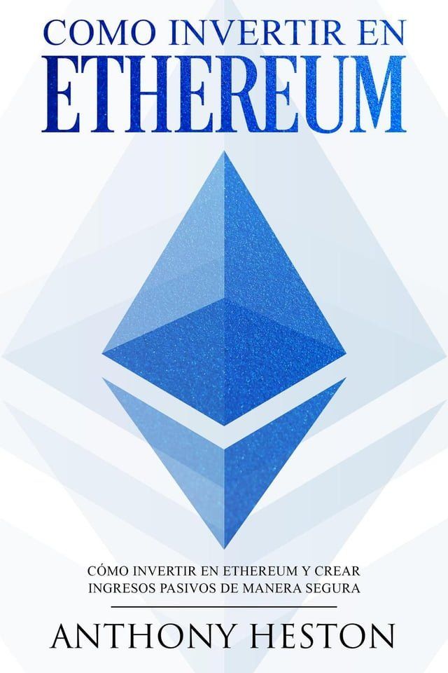  Como invertir en Ethereum: La Gu&iacute;a Completa de C&oacute;mo Invertir tu Dinero en Ethereum y Crear Ingresos Pasivos Usando esta Criptomoneda(Kobo/電子書)