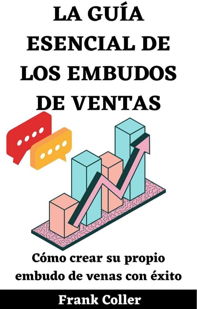  La Guía Esencial De Los Embudos De Ventas: Cómo crear su propio embudo de ventas con éxito(Kobo/電子書)