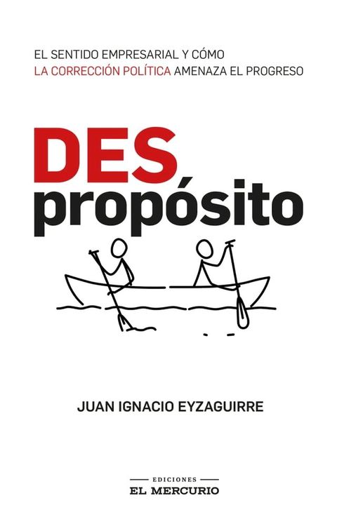 (Des)Prop&oacute;sito. El sentido empresarial y c&oacute;mo la correcci&oacute;n pol&iacute;tica amenaza el progreso(Kobo/電子書)