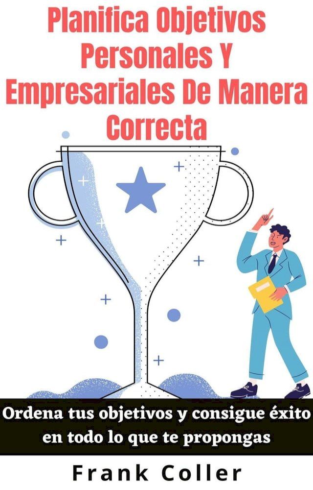  Planifica Objetivos Personales Y Empresariales De Manera Correcta: Ordena tus objetivos y consigue éxito en todo lo que te propongas(Kobo/電子書)