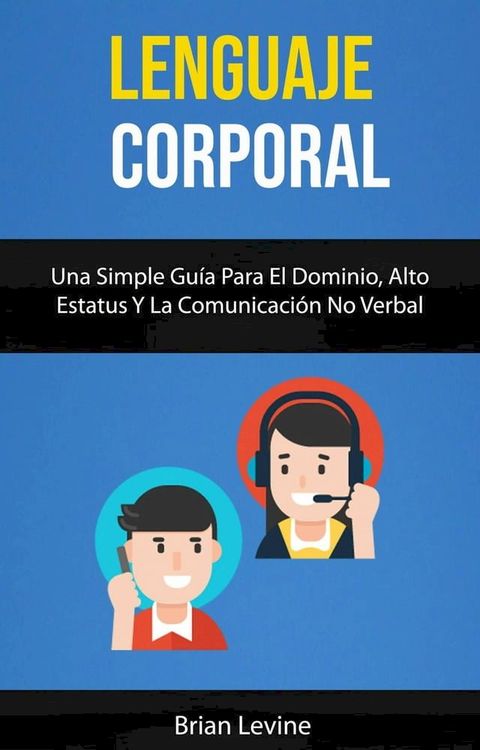 Lenguaje Corporal: Una Simple Guía Para El Dominio, Alto Estatus Y La Comunicación No Verbal(Kobo/電子書)