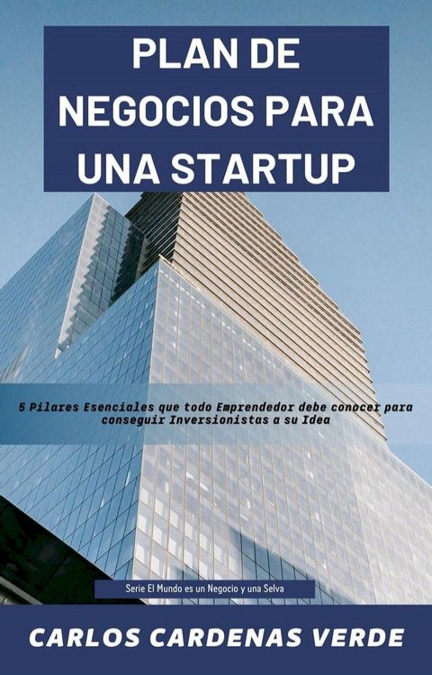 Plan De Negocios Para Una Startup. 5 Pilares Esenciales que todo Emprendedor debe conocer para conseguir Inversionistas a su Idea.(Kobo/電子書)