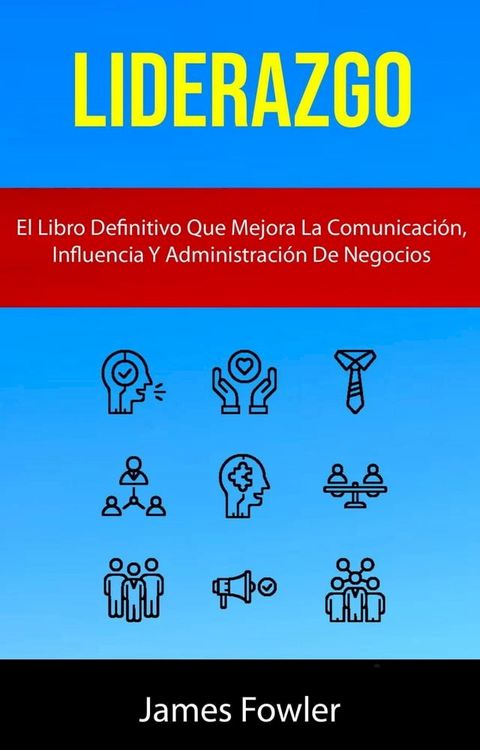 Liderazgo: El Libro Definitivo Que Mejora La Comunicaci&oacute;n, Influencia Y Administraci&oacute;n De Negocios(Kobo/電子書)