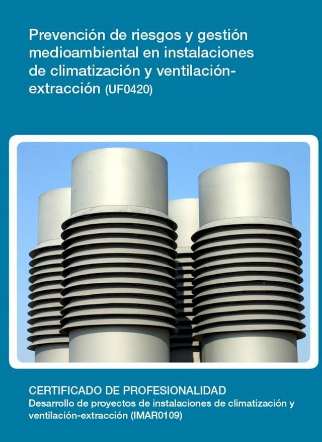  UF0420 - Prevenci&oacute;n de riesgos y gesti&oacute;n medioambiental en instalaciones de climatizaci&oacute;n y ventilaci&oacute;n-extracci&oacute;n(Kobo/電子書)