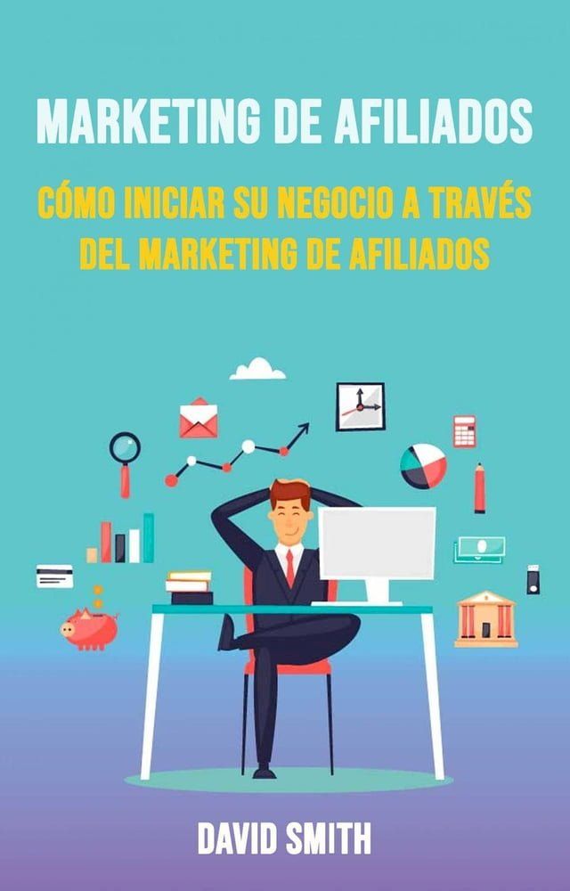  Marketing De Afiliados: C&oacute;mo Iniciar Su Negocio A Trav&eacute;s Del Marketing De Afiliados(Kobo/電子書)