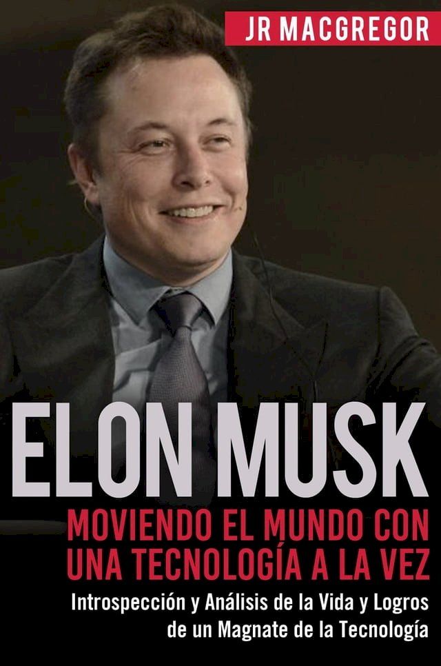  Elon Musk: Moviendo el Mundo con Una Tecnología a la Vez - Introspección y Análisis de la Vida y Logros de un Magnate de la Tecnología(Kobo/電子書)