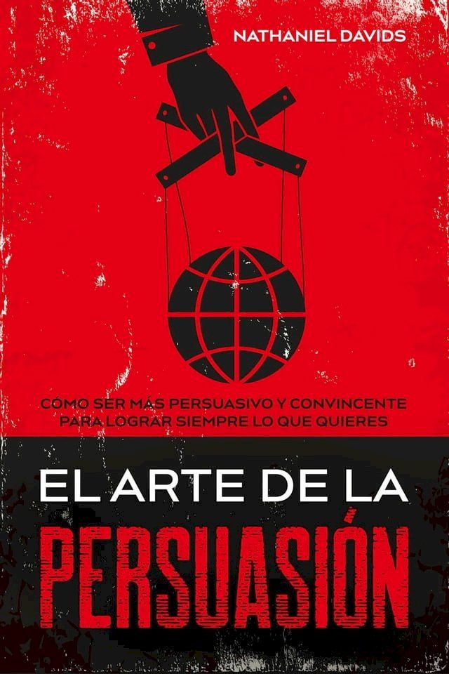  El Arte de la Persuasión: Cómo ser más Persuasivo y Convincente para Lograr Siempre lo que Quieres(Kobo/電子書)