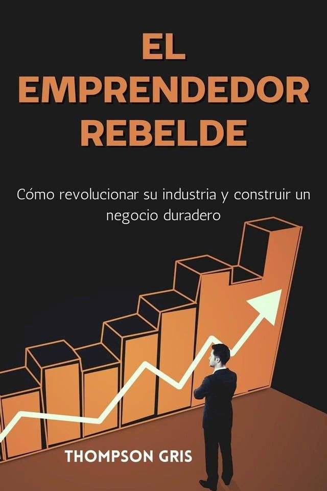  El Emprendedor Rebelde: C&oacute;mo Revolucionar su Industria y Construir un Negocio Duradero(Kobo/電子書)