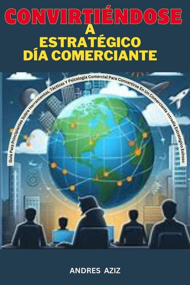  Convirti&eacute;ndose a Estrat&eacute;gico d&iacute;a Comerciante : Gu&iacute;a Para Principiantes Sobre Herramientas, T&aacute;cticas y Psicolog&iacute;a Comercial Para Convertirse en un Comerciante Intrad&iacute;a Estrat&eacute;gico ...(Kobo/電子書)