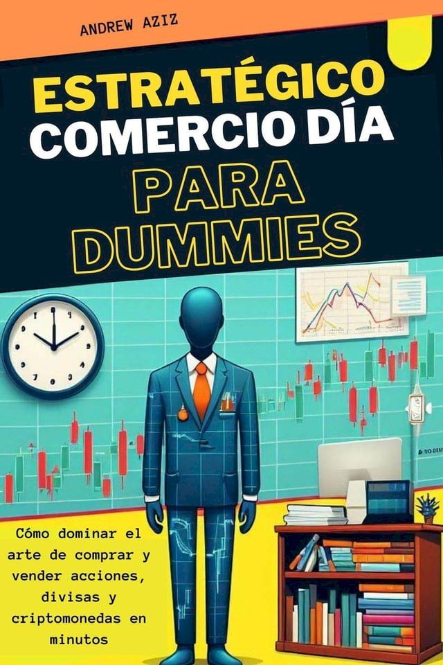  Estrat&eacute;gico Comercio d&iacute;a Para Dummies : C&oacute;mo Dominar el Arte de Comprar y Vender Acciones, Divisas y Criptomonedas en Minutos(Kobo/電子書)