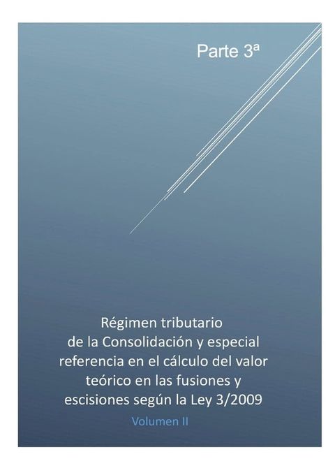 RÉGIMEN TRIBUTARIO DE LA CONSOLIDACIÓN Y ESPECIAL REFERENCIA AL CÁLCULO DEL VALOR TEÓRICO EN LAS FUSIONES Y ESCISIONES SEGÚN LA LEY 3_2009(Kobo/電子書)