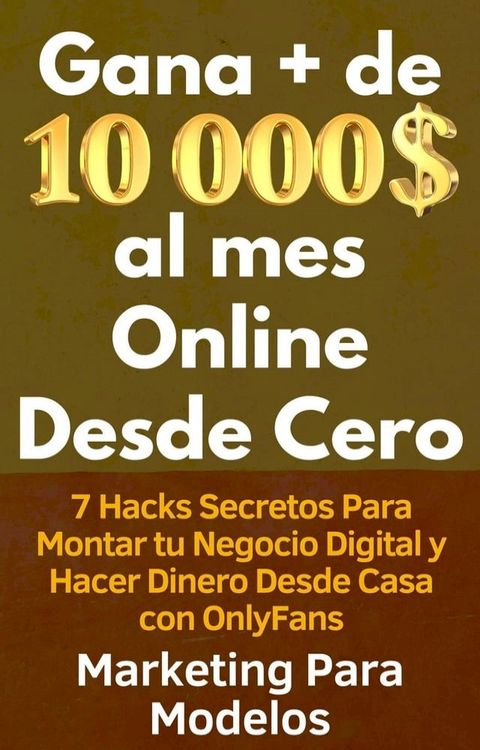 Gana + de 10 000 $ al mes Online Desde Cero 7 Hacks Secretos Para Montar tu Negocio Digital y Hacer 