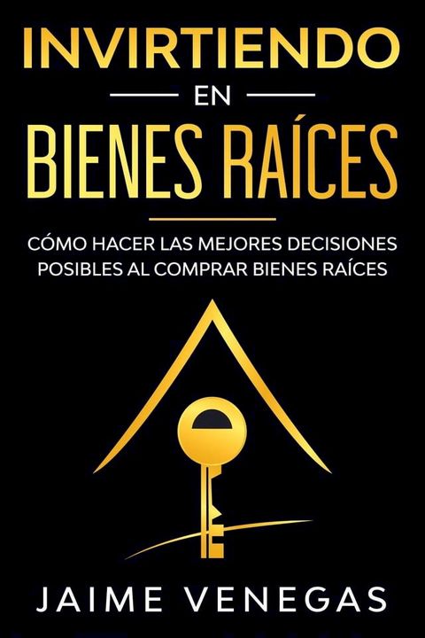 Invirtiendo en Bienes Ra&iacute;ces: C&oacute;mo hacer las mejores decisiones posibles al comprar bienes ra&iacute;ces(Kobo/電子書)