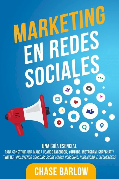 Marketing en Redes Sociales: Una Guía Esencial para Construir una Marca Usando Facebook, YouTube, Instagram, Snapchat y Twitter, Incluyendo Consejos sobre Marca Personal, Publicidad, e Influencers(Kobo/電子書)