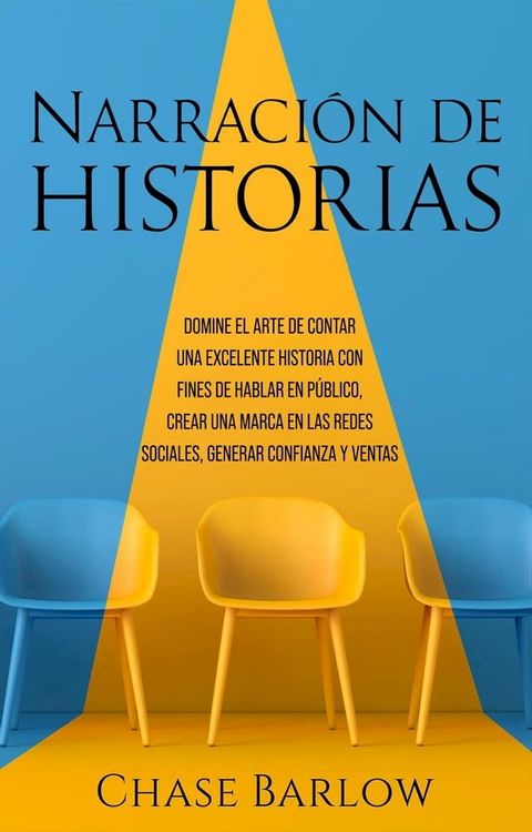 Narración de historias: Domine el arte de contar una excelente historia con fines de hablar en público, crear una marca en las redes sociales, generar confianza y ventas(Kobo/電子書)