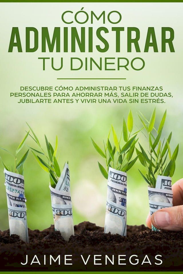  Cómo Administrar tu Dinero: Descubre cómo administrar tus finanzas personales para ahorrar más, salir de dudas, jubilarte antes y vivir una vida sin estrés.(Kobo/電子書)