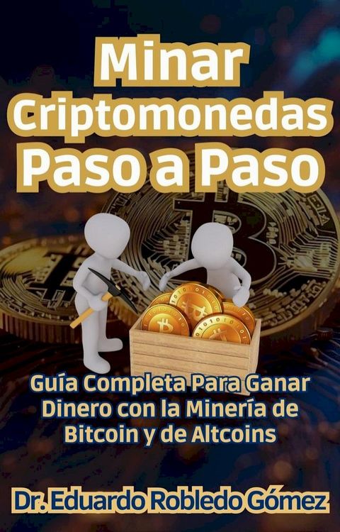 Minar Criptomonedas Paso a Paso Gu&iacute;a Completa Para Ganar Dinero con la Miner&iacute;a de Bitcoin y de Altcoins(Kobo/電子書)