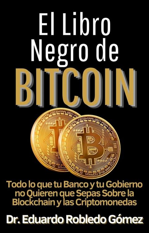 El Libro Negro de Bitcoin Todo lo que tu Banco y tu Gobierno no Quieren que Sepas sobre la Blockchain y las Criptomonedas(Kobo/電子書)