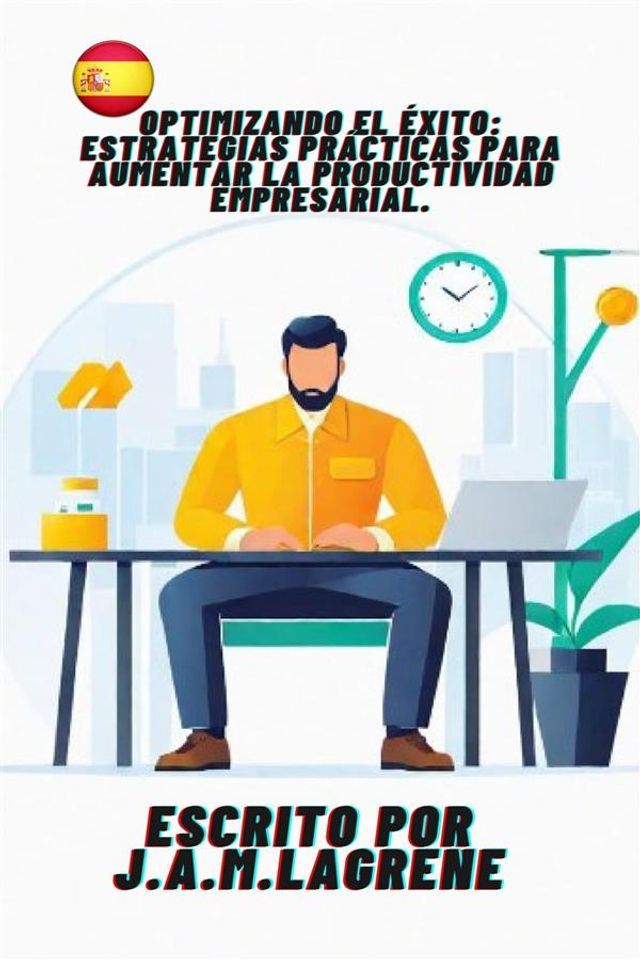  Optimizando el &Eacute;xito: Estrategias Prácticas para Aumentar la Productividad Empresarial.(Kobo/電子書)