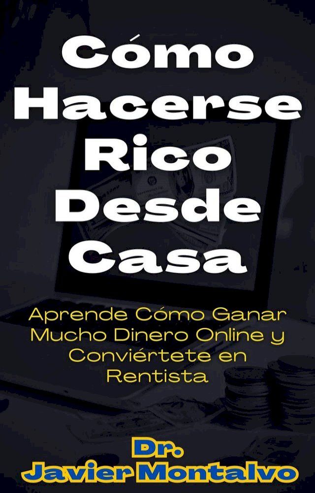  C&oacute;mo Hacerse Rico Desde Casa Aprende C&oacute;mo Ganar Mucho Dinero Online y Convi&eacute;rtete en Rentista(Kobo/電子書)