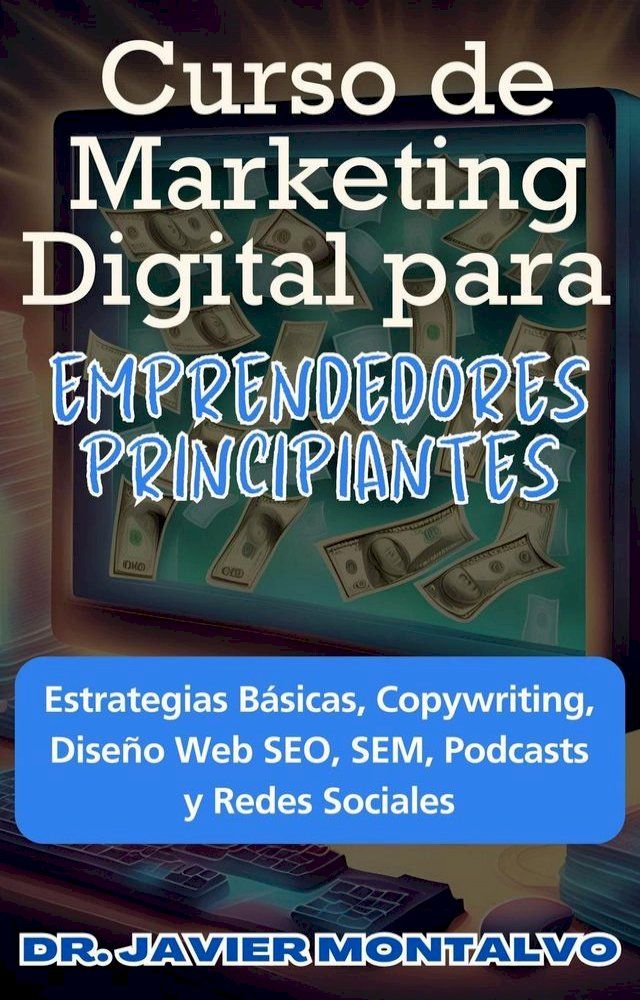  Curso de Marketing Digital para Emprendedores Principiantes Estrategias Básicas, Copywriting, Diseño Web SEO, SEM, Podcasts y Redes Sociales(Kobo/電子書)