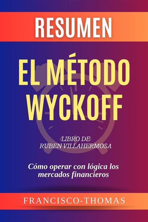 Resumen de El Método Wyckoff Libro de Ruben Villahermosa:Cómo operar con lógica los mercados financieros(Kobo/電子書)