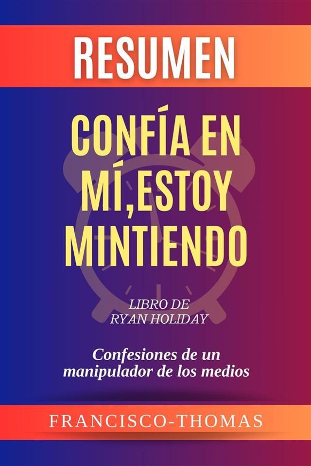  Resumen de Conf&iacute;a en m&iacute;, estoy mintiendo Libro de Ryan Holiday:Confesiones de un manipulador de los medios(Kobo/電子書)