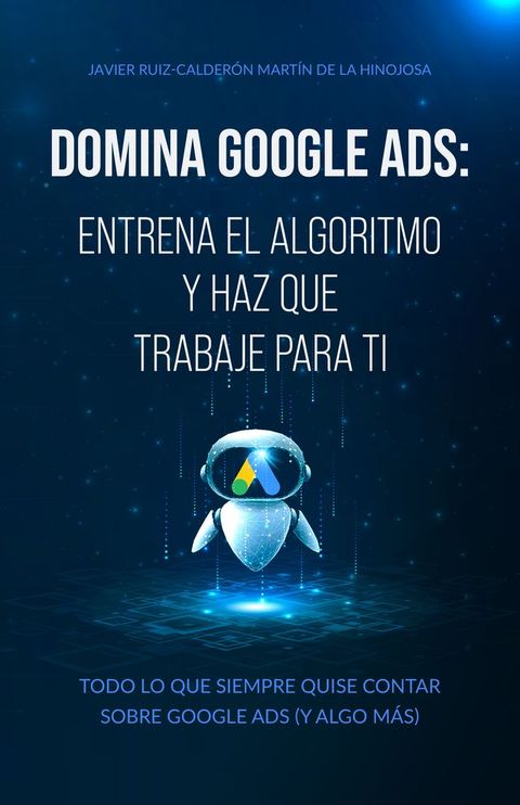 Domina Google Ads: Entrena el algoritmo y haz que trabaje para ti