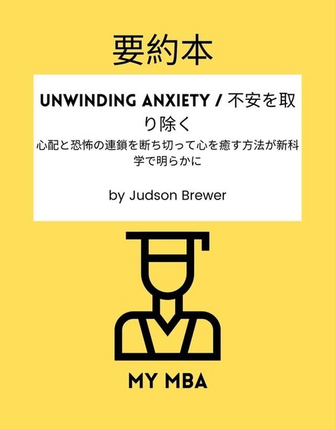 要約本 - Unwinding Anxiety / 不安を取り除く: 心配と恐怖の連鎖を断ち切って心を癒す方法が新科学で明らかに by Judson Brewer(Kobo/電子書)