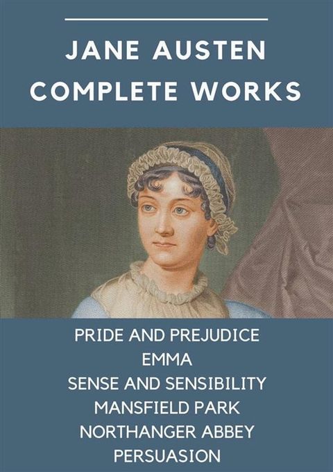 Jane Austen Complete Works: Pride and Prejudice, Emma, Sense and Sensibility, Mansfield Park, Northanger Abbey, Persuasion(Kobo/電子書)