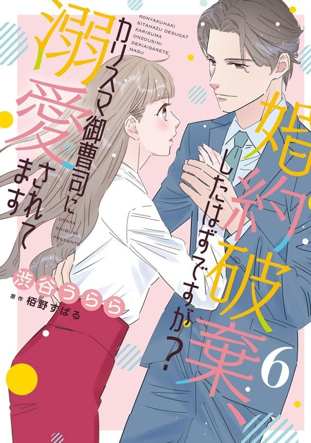  婚約破棄、したはずですが？∼カリスマ御曹司に溺愛されてます∼【分冊版】6話(Kobo/電子書)