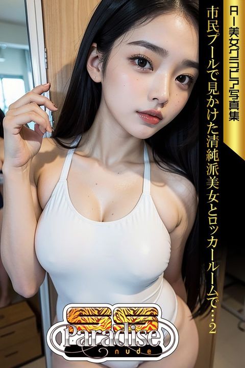 市民プールで見かけた清純派美女とロッカールームで…２　AI美女グラビア写真集【SS-Paradise nude】(Kobo/電子書)