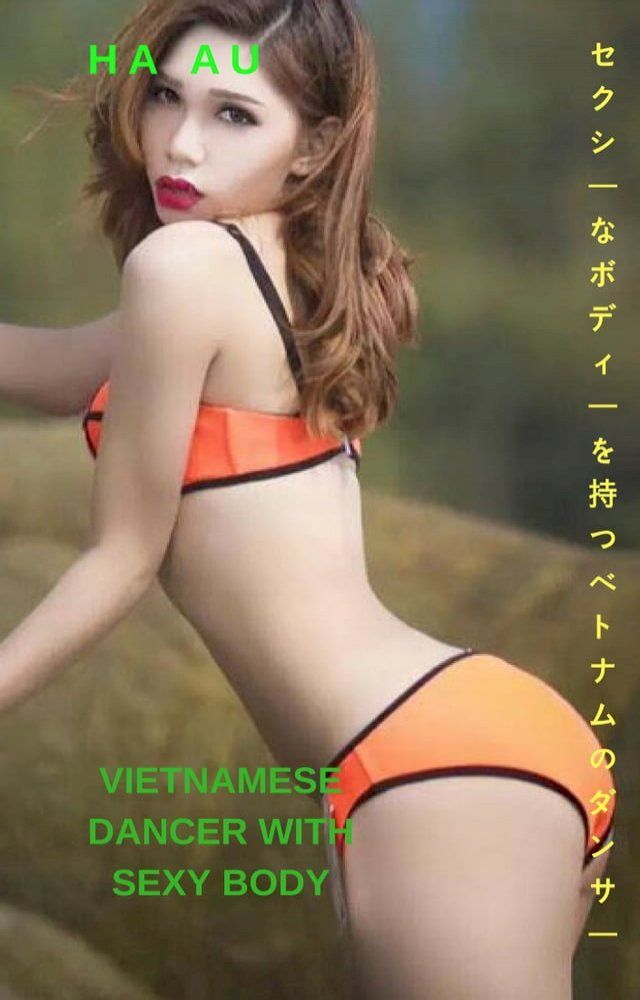  セクシーなボディを持つベトナムのダンサーHa Au Vietnamese dancer with sexy body Ha Au(Kobo/電子書)