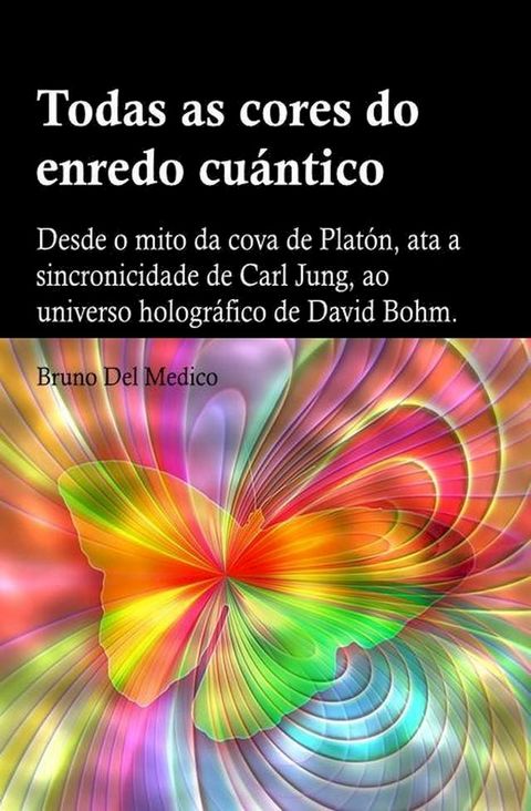 Todas as cores do enredo cu&aacute;ntico.Desde o mito da cova de Plat&oacute;n, ata a sincronicidade de Carl Jung, ao universo hologr&aacute;fico de David Bohm(Kobo/電子書)