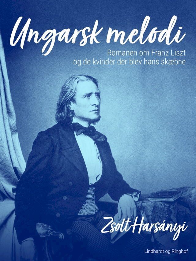  Ungarsk melodi. Romanen om Franz Liszt og de kvinder der blev hans skæbne(Kobo/電子書)