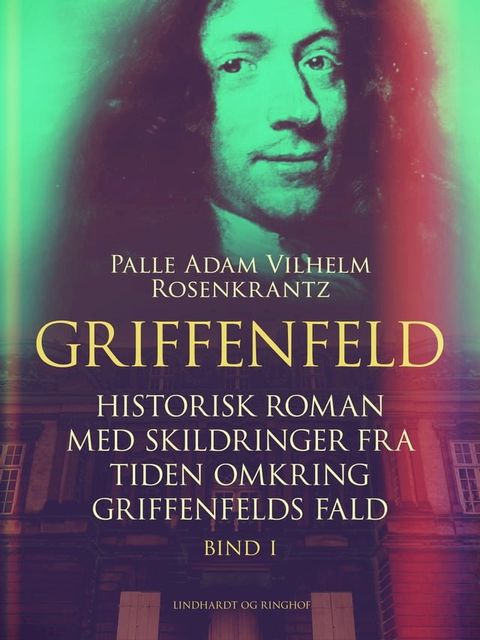 Griffenfeld: Historisk roman med skildringer fra tiden omkring Griffenfelds fald (Bind I)(Kobo/電子書)