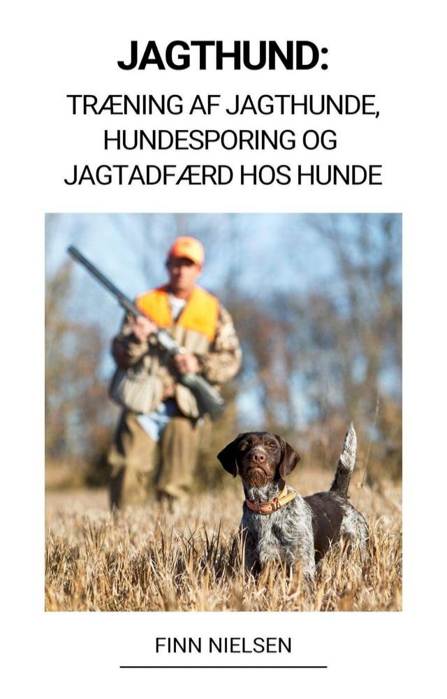  Jagthund: Træning af Jagthunde, Hundesporing og Jagtadfærd hos Hunde(Kobo/電子書)