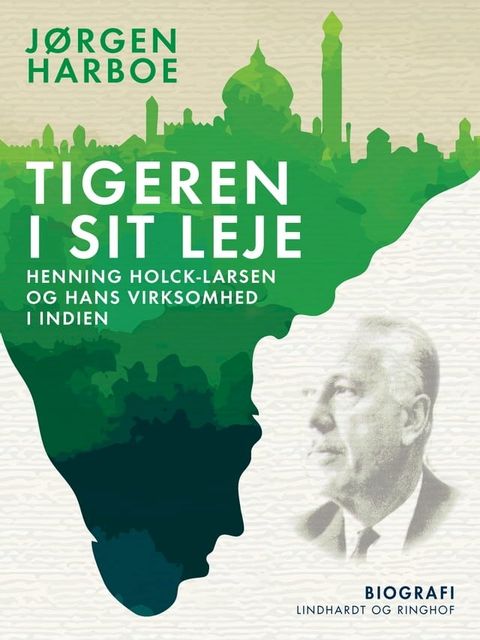 Tigeren i sit leje. Henning Holck-Larsen og hans virksomhed i Indien(Kobo/電子書)