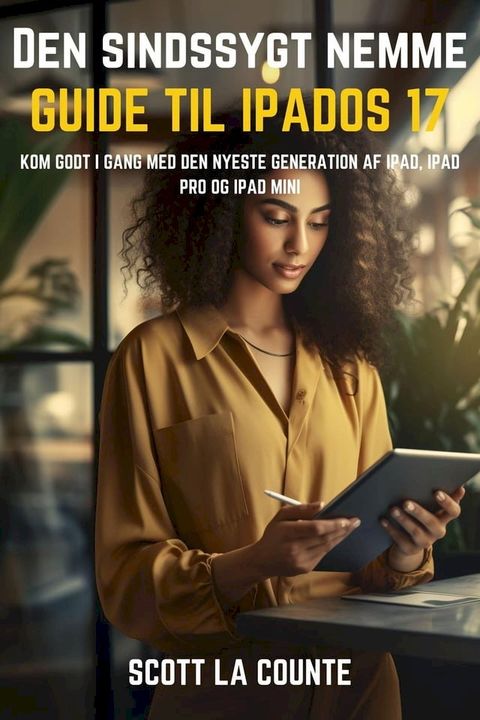 Den Sindssygt Nemme Guide Til iPadOS 17: Kom Godt I Gang Med Den Nyeste Generation Af iPad, iPad pro Og iPad Mini(Kobo/電子書)