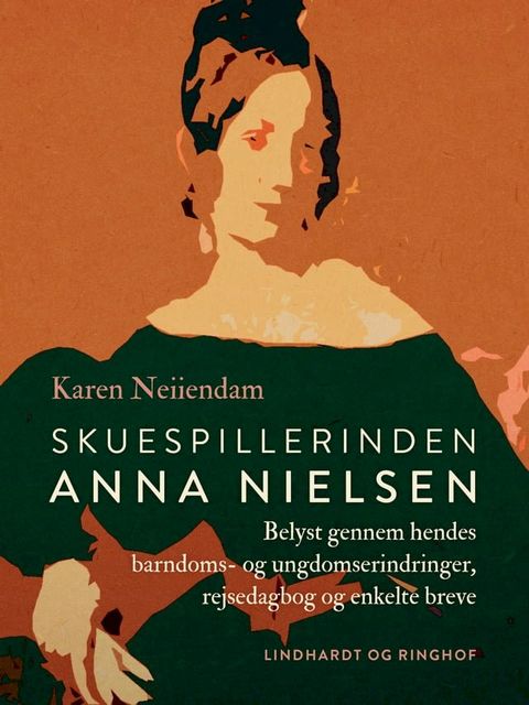 Skuespillerinden Anna Nielsen. Belyst gennem hendes barndoms- og ungdomserindringer, rejsedagbog og enkelte breve(Kobo/電子書)