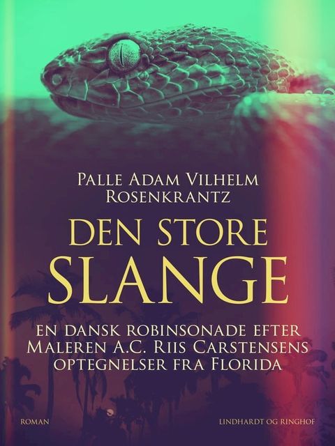 Den store slange: En dansk robinsonade efter Maleren A.C. Riis Carstensens optegnelser fra Florida(Kobo/電子書)