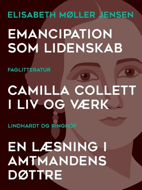 Emancipation som lidenskab. Camilla Collett i liv og v&aelig;rk. En l&aelig;sning i Amtmandens D&oslash;ttre(Kobo/電子書)