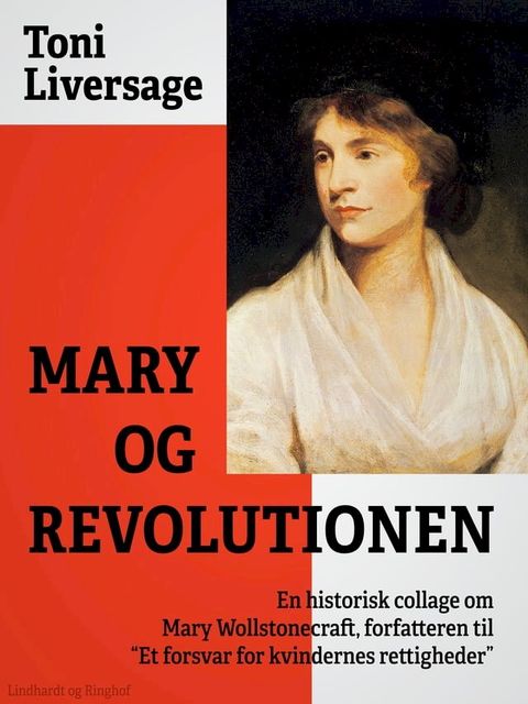 Mary og revolutionen. En historisk collage om Mary Wollstonecraft, forfatteren til "Et forsvar for kvindernes rettigheder"(Kobo/電子書)