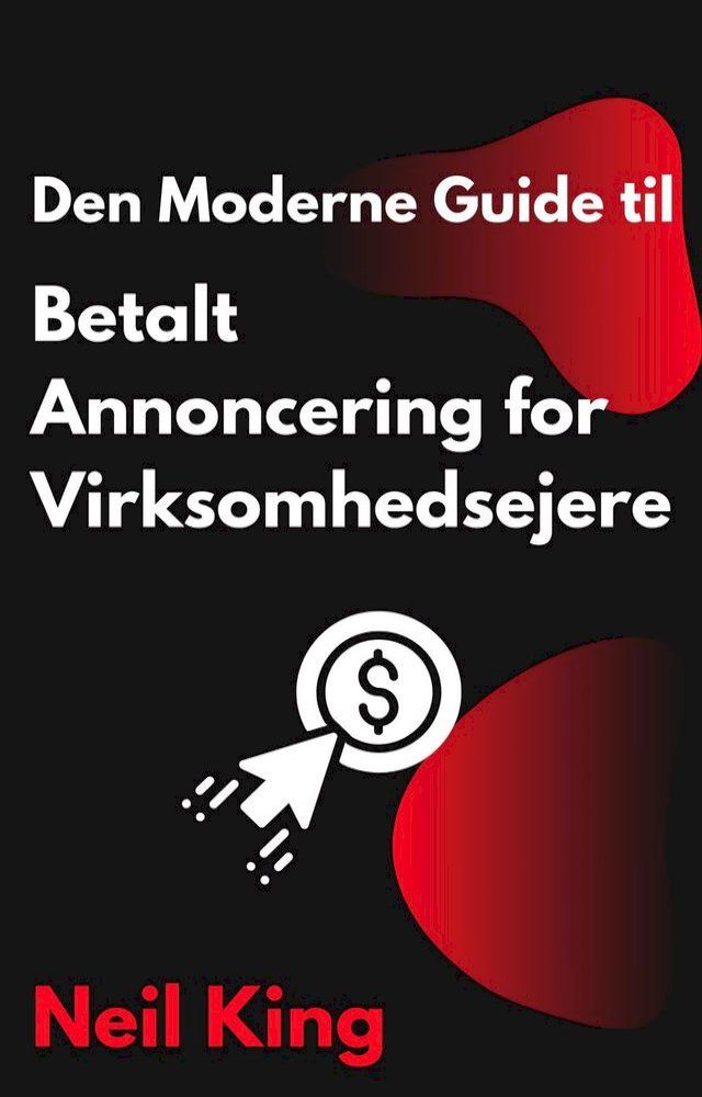  Den Moderne Guide til Betalt Annoncering for Virksomhedsejere(Kobo/電子書)